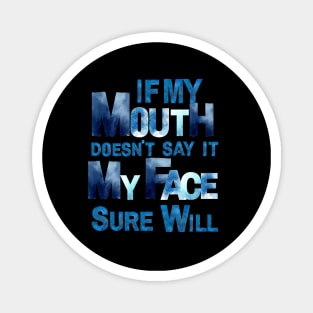 IF MY MOUTH DOESN’T SAY IT MY FACE SURE WILL Magnet